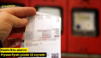 Elektrikte alarm: Piyasa fiyatı yüzde 32 sıçradı!