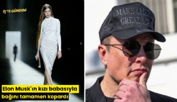 Elon Musk'ın kızı babasıyla bağını tamamen kopardı