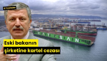 Eski bakanın şirketine kartel cezası