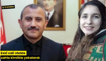 Eski vali otelde sahte kimlikle yakalandı