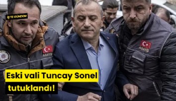 Eski vali Tuncay Sonel tutuklandı!
