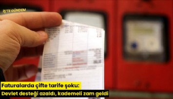 Faturalarda çifte tarife şoku: Devlet desteği azaldı, kademeli zam geldi