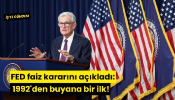 FED faiz kararını açıkladı: 1992'den bu yana bir ilk!