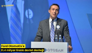 Ford Otomotiv'e 31.4 milyar liralık devlet desteği