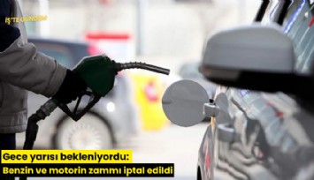 Gece yarısı bekleniyordu: Benzin ve motorin zammı iptal edildi