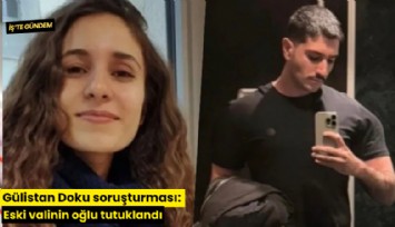Gülistan Doku soruşturması: Eski valinin oğlu tutuklandı