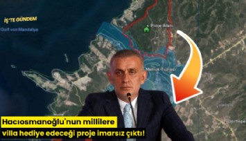 Hacıosmanoğlu'nun millilere villa hediye edeceği proje imarsız çıktı!