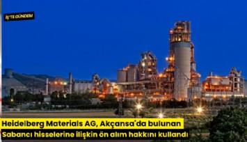 Heidelberg Materials AG, Akçansa'da bulunan Sabancı hisselerine ilişkin ön alım hakkını kullandı