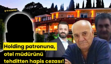 Holding patronuna, otel müdürünü tehditten hapis cezası!