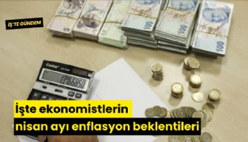 İşte ekonomistlerin nisan ayı enflasyon beklentileri