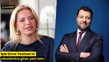 İşte Emre Tezmen'ın yönetimine giren yeni isim
