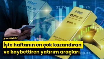 İşte haftanın en çok kazandıran ve kaybettiren yatırım araçları