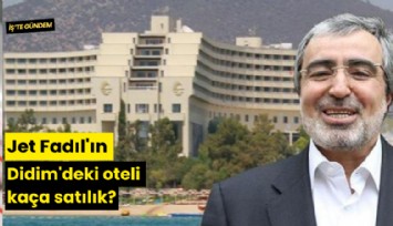 Jet Fadıl'ın Didim'deki oteli kaça satılık?