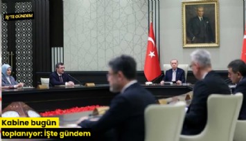 Kabine bugün toplanıyor: İŞte gündem