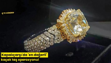 Kapalıçarşı'da 'en değerli' kaçak taş operasyonu!
