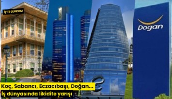 Koç, Sabancı, Eczacıbaşı, Doğan... İş dünyasında likidite yarışı