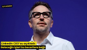LinkedIn CEO’su açıkladı: Geleceğin işleri bu becerilere bağlı