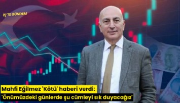 Mahfi Eğilmez 'Kötü' haberi verdi: 'Önümüzdeki günlerde şu cümleyi sık duyacağız'
