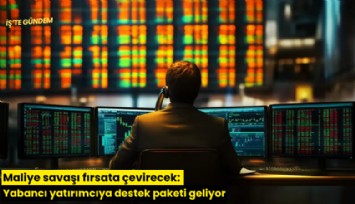 Maliye savaşı fırsata çevirecek: Yabancı yatırımcıya destek paketi geliyor