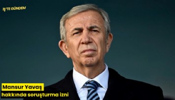 Mansur Yavaş hakkında soruşturma izni