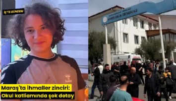 Maraş'ta ihmaller zinciri: Okul katliamında şok detay