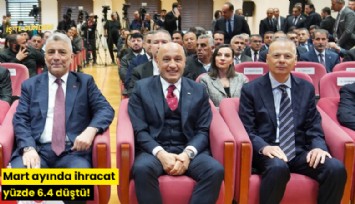Mart ayında ihracat yüzde 6.4 düştü!