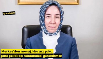 Merkez'den mesaj: Her arz şoku para politikası müdahalesi gerektirmez