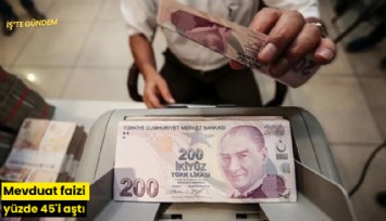 Mevduat faizi yüzde 45'i aştı