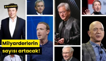 Milyarderlerin sayısı artacak!