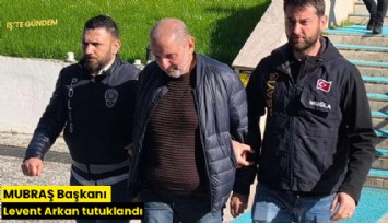 MUBRAŞ Başkanı Levent Arkan tutuklandı