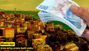 Nisan ayı kira artış oranı belli oldu