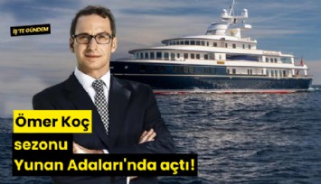Ömer Koç sezonu Yunan Adaları'nda açtı!