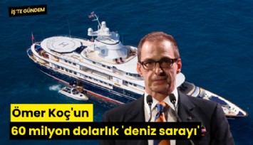 Ömer Koç'un 60 milyon dolarlık 'deniz sarayı'