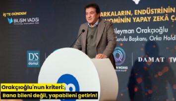 Orakçıoğlu'nun kriteri: Bana bileni değil, yapabileni getirin!