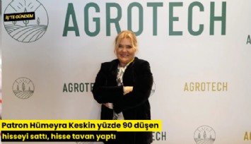 Patron Hümeyra Keskin yüzde 90 düşen hisseyi sattı, hisse tavan yaptı