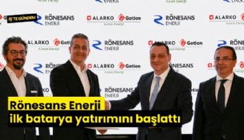 Rönesans Enerji ilk batarya yatırımını başlattı