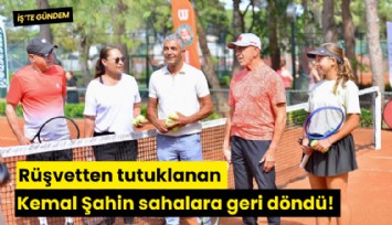 Rüşvetten tutuklanan Kemal Şahin sahalara geri döndü!