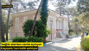 Sağlık alanları ranta açılıyor: Koşuyolu'nun kalbi satılıyor