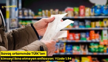 Savaş ortamında TÜİK'ten kimseyi ikna etmeyen enflasyon: Yüzde 1.94