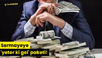 Sermayeye 'yeter ki gel' paketi!