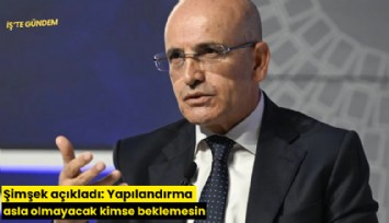 Şimşek açıkladı: Yapılandırma asla olmayacak kimse beklemesin