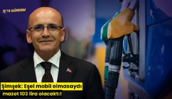 Şimşek: Eşel mobil olmasaydı mazot 103 lira olacaktı!