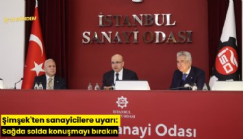 Şimşek'ten sanayicilere uyarı: Sağda solda konuşmayı bırakın