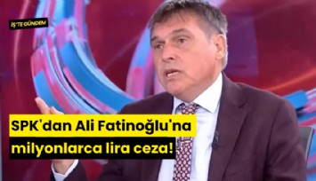SPK'dan Ali Fatinoğlu'na milyonlarca lira ceza!
