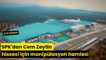 SPK'dan Cem Zeytin hissesi için manipülasyon hamlesi
