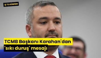TCMB Başkanı Karahan'dan 'sıkı duruş' mesajı