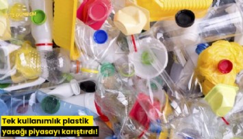 Tek kullanımlık plastik yasağı piyasayı karıştırdı!