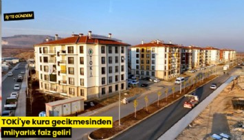 TOKİ'ye kura gecikmesinden milyarlık faiz geliri