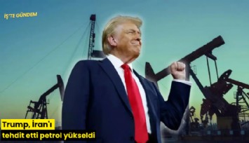 Trump, İran'ı tehdit etti petrol yükseldi