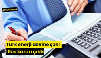 Türk enerji devine şok! İflas kararı çıktı